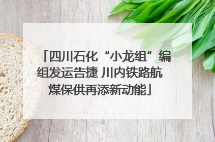 四川石化“小龙组”编组发运告捷 川内铁路航煤保供再添新动能