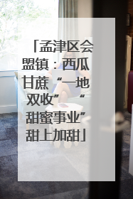 孟津区会盟镇：西瓜甘蔗“一地双收” “甜蜜事业”甜上加甜