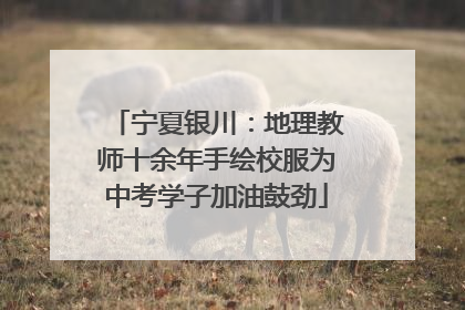 宁夏银川：地理教师十余年手绘校服为中考学子加油鼓劲