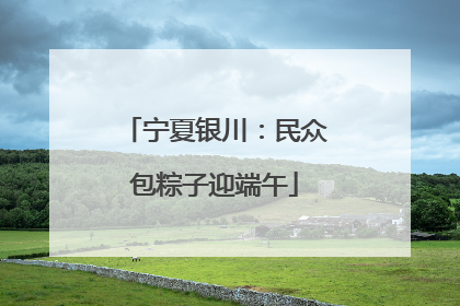 宁夏银川：民众包粽子迎端午