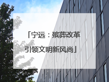 宁远：殡葬改革引领文明新风尚