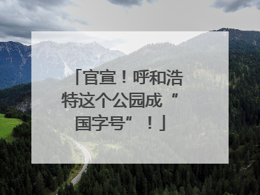 官宣！呼和浩特这个公园成“国字号”！