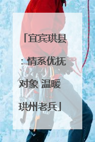 宜宾珙县：情系优抚对象 温暖珙州老兵