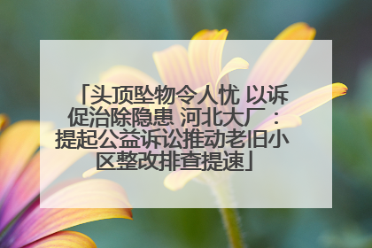 头顶坠物令人忧 以诉促治除隐患 河北大厂：提起公益诉讼推动老旧小区整改排查提速