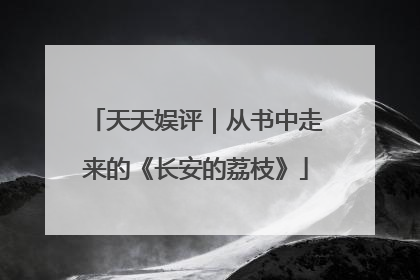 天天娱评｜从书中走来的《长安的荔枝》
