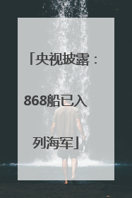央视披露：868船已入列海军