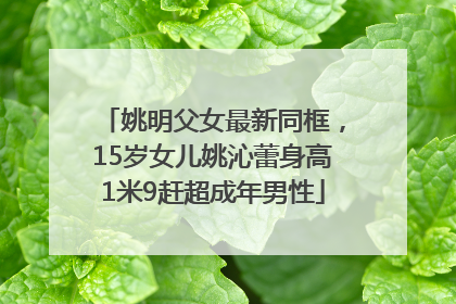 姚明父女最新同框，15岁女儿姚沁蕾身高1米9赶超成年男性
