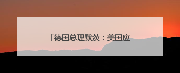 德国总理默茨：美国应给予欧盟“零关税”
