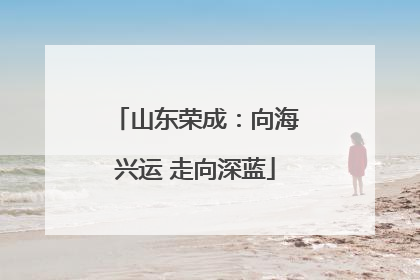 山东荣成：向海兴运 走向深蓝