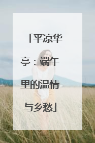 平凉华亭：端午里的温情与乡愁
