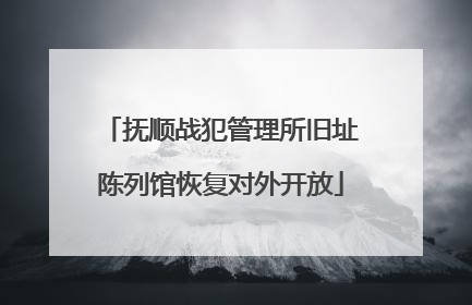 抚顺战犯管理所旧址陈列馆恢复对外开放
