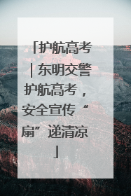 护航高考｜东明交警护航高考，安全宣传“扇”递清凉