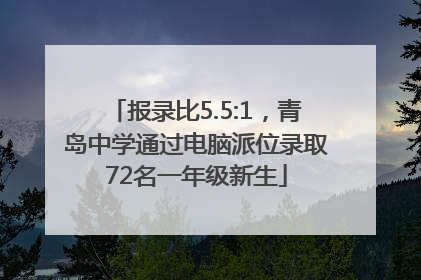 报录比5.5:1，青岛中学通过电脑派位录取72名一年级新生