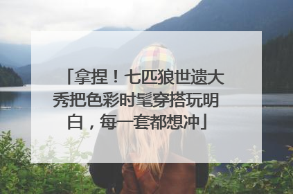 拿捏！七匹狼世遗大秀把色彩时髦穿搭玩明白，每一套都想冲