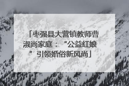 枣强县大营镇教师曹淑尚家庭：“公益红娘”引领婚俗新风尚
