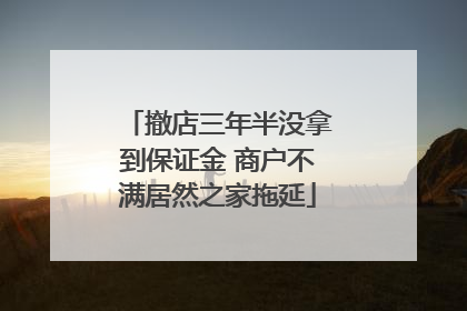 撤店三年半没拿到保证金 商户不满居然之家拖延