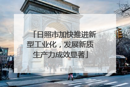 日照市加快推进新型工业化，发展新质生产力成效显著