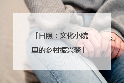 日照：文化小院里的乡村振兴梦