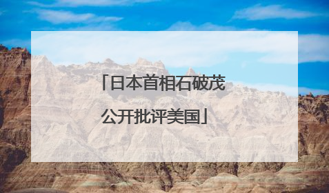 日本首相石破茂公开批评美国