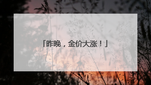 昨晚，金价大涨！