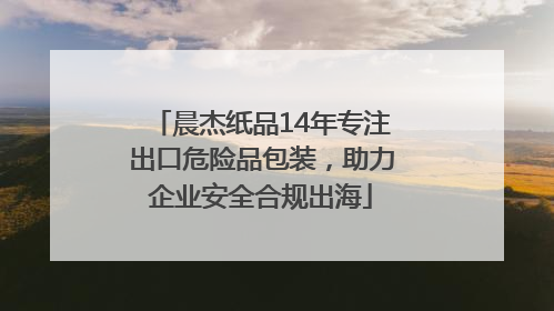 晨杰纸品14年专注出口危险品包装，助力企业安全合规出海