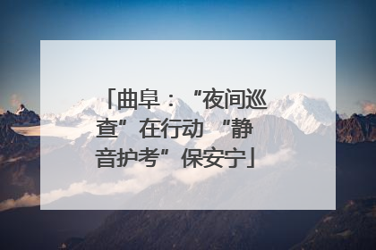 曲阜：“夜间巡查”在行动 “静音护考”保安宁