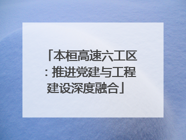 本桓高速六工区：推进党建与工程建设深度融合