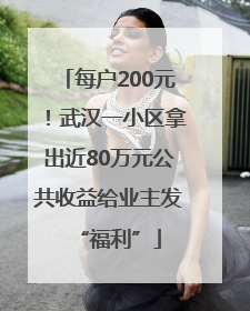 每户200元！武汉一小区拿出近80万元公共收益给业主发“福利”