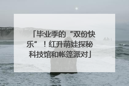 毕业季的“双份快乐”！红升萌娃探秘科技馆和帐篷派对