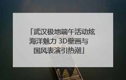 武汉极地端午活动炫海洋魅力 3D壁画与国风表演引热潮