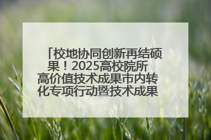 校地协同创新再结硕果！2025高校院所高价值技术成果市内转化专项行动暨技术成果项目路演对接会举办