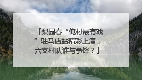 梨园春“俺村最有戏”驻马店站精彩上演，六支村队谁与争锋？