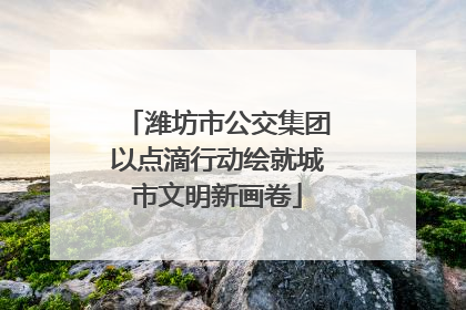 潍坊市公交集团以点滴行动绘就城市文明新画卷