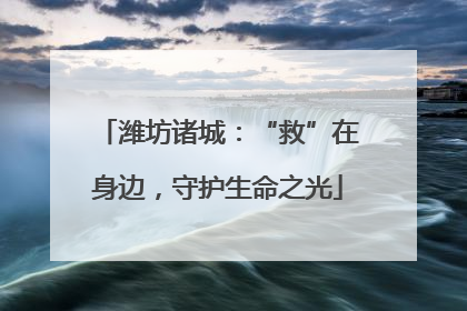 潍坊诸城：“救”在身边，守护生命之光