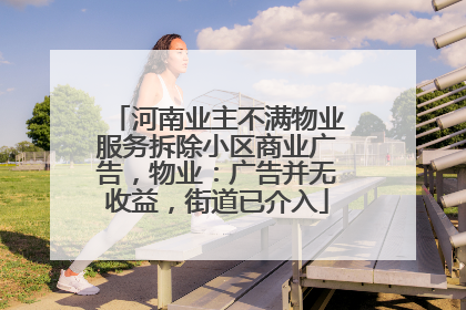 河南业主不满物业服务拆除小区商业广告，物业：广告并无收益，街道已介入