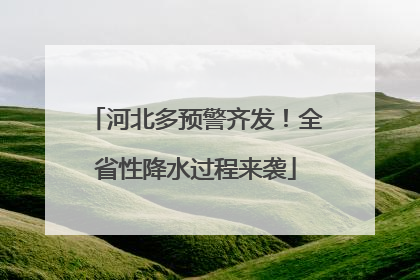 河北多预警齐发！全省性降水过程来袭