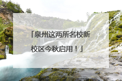 泉州这两所名校新校区今秋启用！