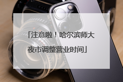 注意啦！哈尔滨师大夜市调整营业时间