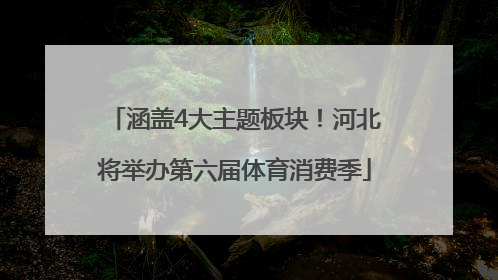 涵盖4大主题板块！河北将举办第六届体育消费季