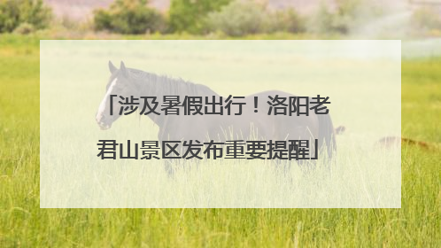 涉及暑假出行！洛阳老君山景区发布重要提醒