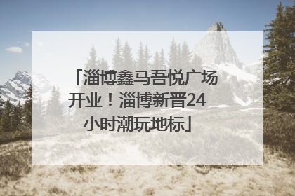 淄博鑫马吾悦广场开业！淄博新晋24小时潮玩地标