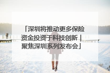 深圳将推动更多保险资金投资于科技创新｜聚焦深圳系列发布会