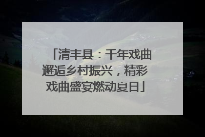 清丰县：千年戏曲邂逅乡村振兴，精彩戏曲盛宴燃动夏日