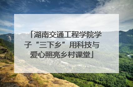 湖南交通工程学院学子“三下乡”用科技与爱心照亮乡村课堂