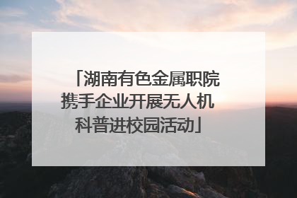 湖南有色金属职院携手企业开展无人机科普进校园活动