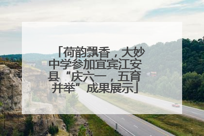 荷韵飘香，大妙中学参加宜宾江安县“庆六一，五育并举”成果展示