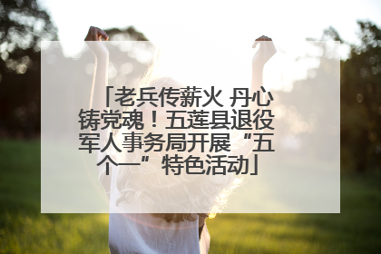 老兵传薪火 丹心铸党魂！五莲县退役军人事务局开展“五个一”特色活动