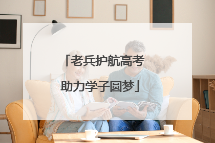 老兵护航高考 助力学子圆梦
