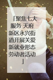 聚焦七大服务 天府新区永兴街道开展关爱新就业形态劳动者活动