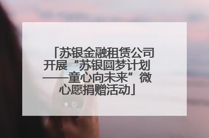 苏银金融租赁公司开展“苏银圆梦计划——童心向未来”微心愿捐赠活动